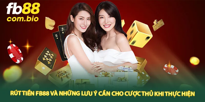 Rút tiền FB88 và những lưu ý cần cho cược thủ khi thực hiện