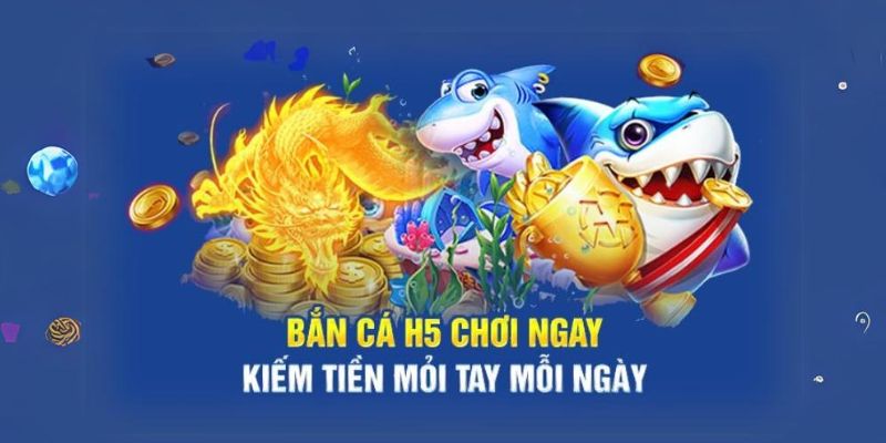 Bắn cá h5 đổi thưởng