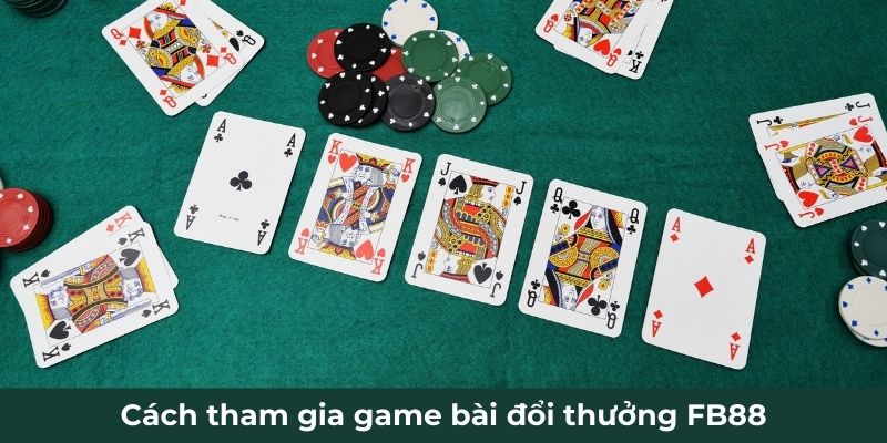 Cách tham gia game bài đổi thưởng FB88