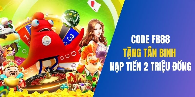 Tặng code FB88 nạp tiền tân binh tối đa 2 triệu đồng