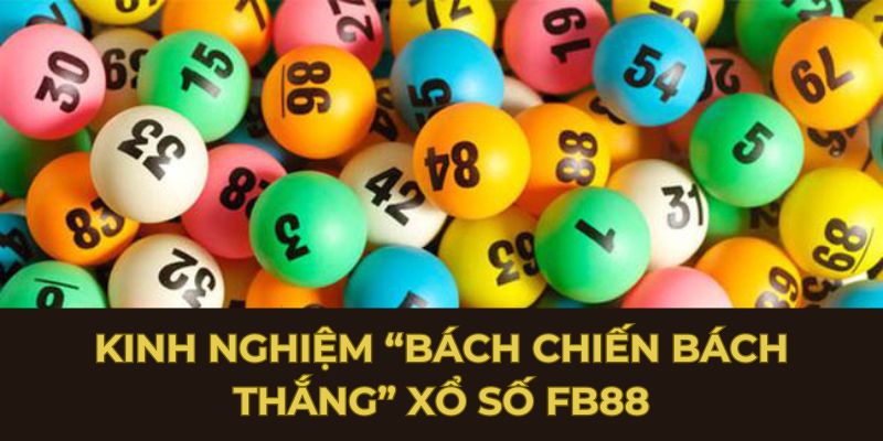 Kinh nghiệm “bách chiến bách thắng” xổ số FB88