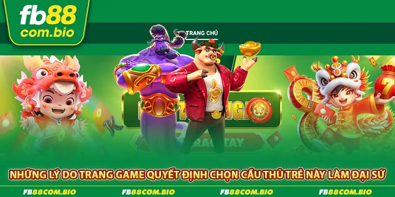 Những lý do trang game quyết định chọn cầu thủ trẻ này làm đại sứ