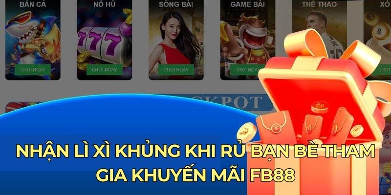 Phong bao hấp dẫn khi rủ “người ấy” chơi khuyến mãi FB88