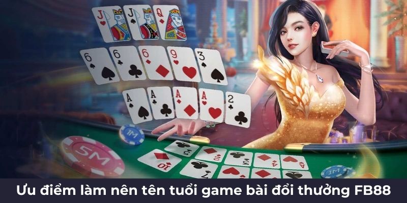 Ưu điểm làm nên tên tuổi game bài đổi thưởng FB88